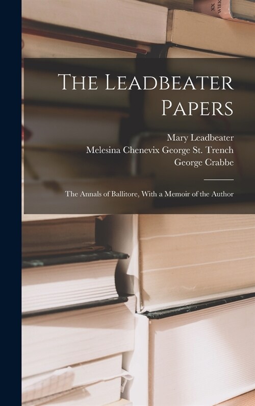 The Leadbeater Papers: The Annals of Ballitore, With a Memoir of the Author (Hardcover)