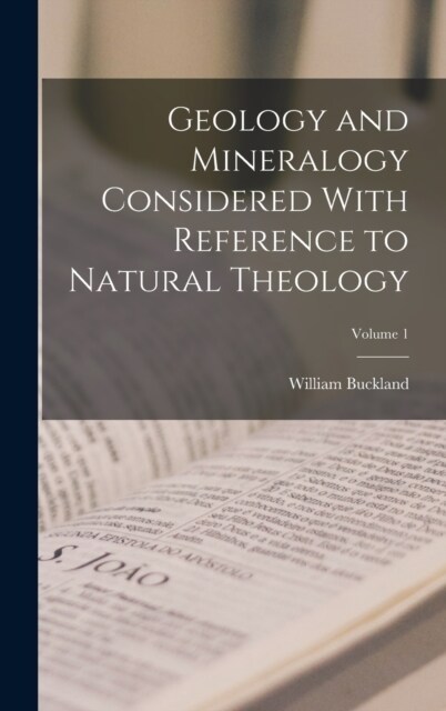 Geology and Mineralogy Considered With Reference to Natural Theology; Volume 1 (Hardcover)