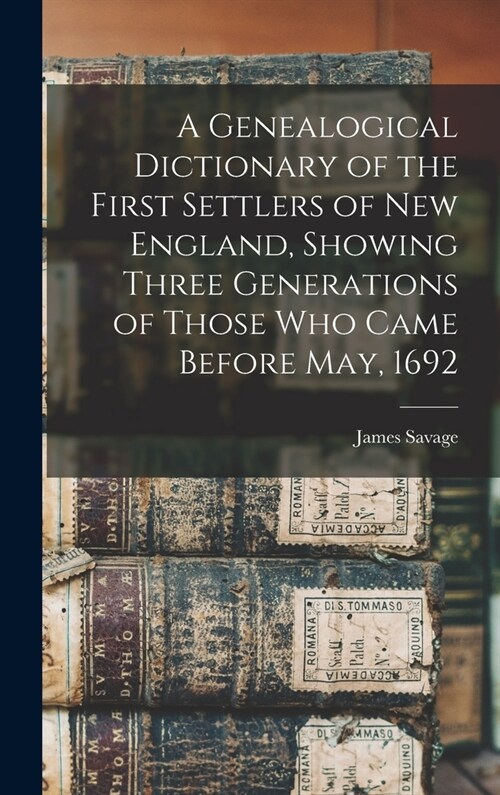 A Genealogical Dictionary of the First Settlers of New England, Showing Three Generations of Those Who Came Before May, 1692 (Hardcover)