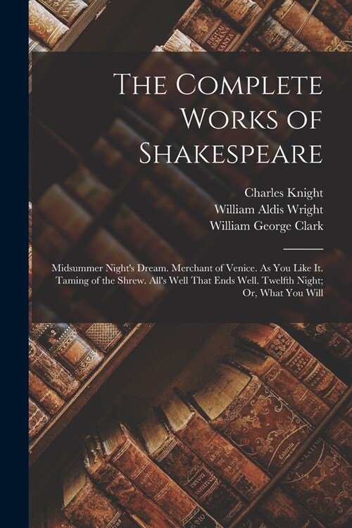 The Complete Works of Shakespeare: Midsummer Nights Dream. Merchant of Venice. As You Like It. Taming of the Shrew. Alls Well That Ends Well. Twelft (Paperback)