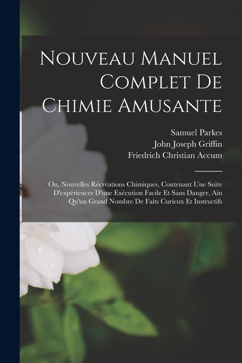 Nouveau Manuel Complet De Chimie Amusante: Ou, Nouvelles R?r?tions Chimiques, Contenant Une Suite Dexp?iences Dune Ex?ution Facile Et Sans Dange (Paperback)