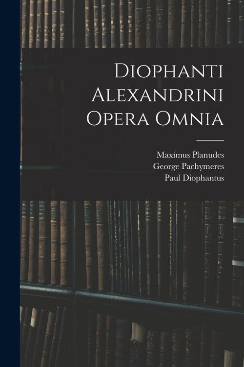 Diophanti Alexandrini Opera Omnia (Paperback)