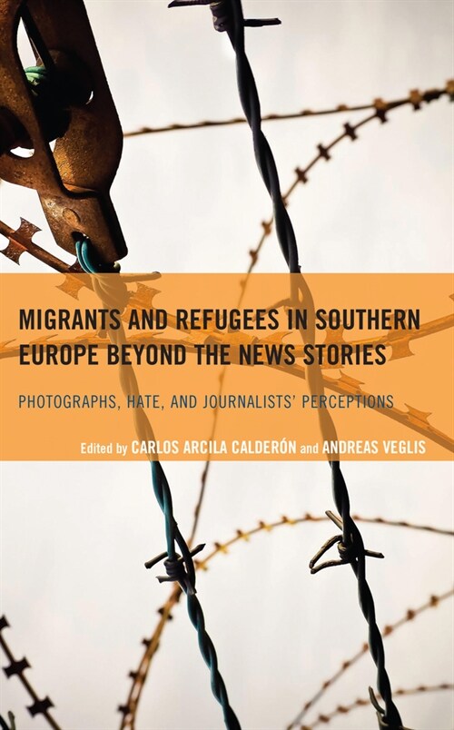 Migrants and Refugees in Southern Europe Beyond the News Stories: Photographs, Hate, and Journalists Perceptions (Hardcover)