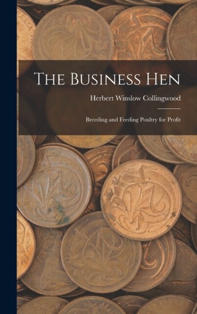 The Business Hen: Breeding and Feeding Poultry for Profit (Hardcover)