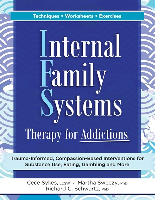 Internal Family Systems Therapy for Addictions: Trauma-Informed, Compassion-Based Interventions for Substance Use, Eating, Gambling and More (Paperback)