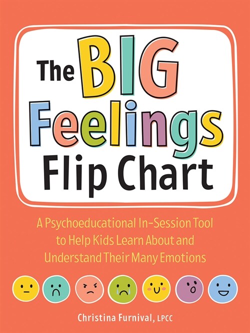 The Big Feelings Flip Chart: A Psychoeducational In-Session Tool to Help Kids Learn about and Understand Their Many Emotions (Spiral)
