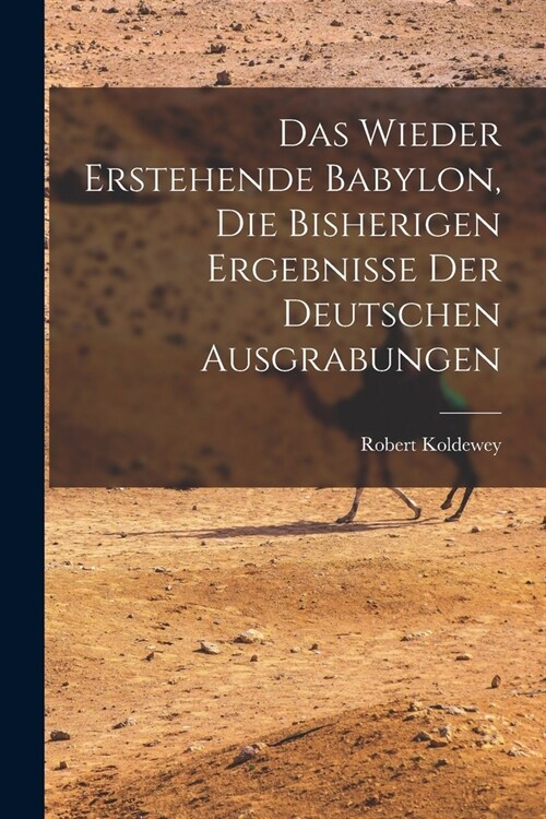 Das wieder erstehende Babylon, die bisherigen ergebnisse der deutschen ausgrabungen (Paperback)