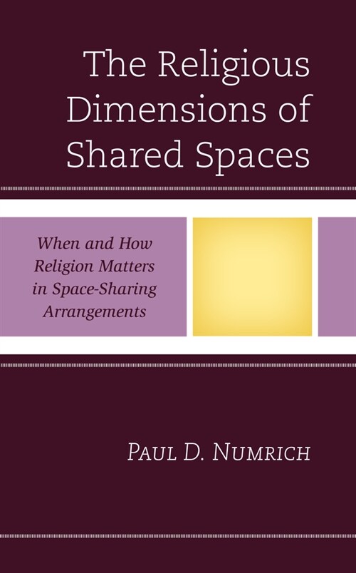 The Religious Dimensions of Shared Spaces: When and How Religion Matters in Space-Sharing Arrangements (Hardcover)