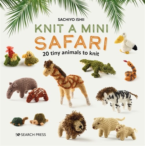 Knit a Mini Safari : 20 Tiny Animals to Knit (Hardcover)