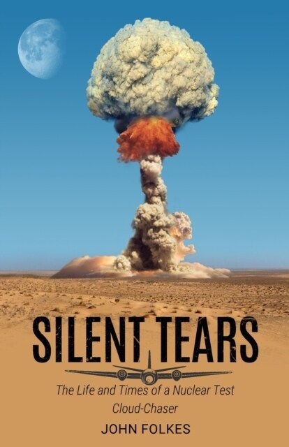 Silent Tears: The Life and Times of a Nuclear Test Cloud-Chaser (Paperback)