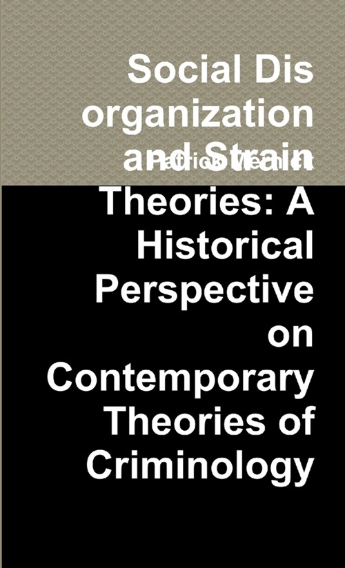 Social Disorganization and Strain Theories: A Historical Perspective on Contemporary Theories of Criminology (Paperback)