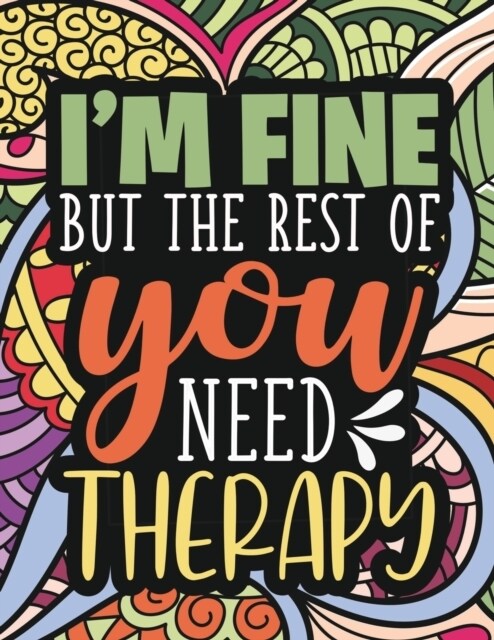 Im Fine - The Rest Of You Need Therapy: A Sarcastic Coloring Book for Teens with Sarcasm Quotes: Daily Dose of Sarcasm: Fun Gag Gift For Teenage Boys (Paperback)