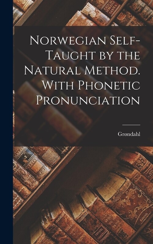Norwegian Self-Taught by the Natural Method. With Phonetic Pronunciation (Hardcover)