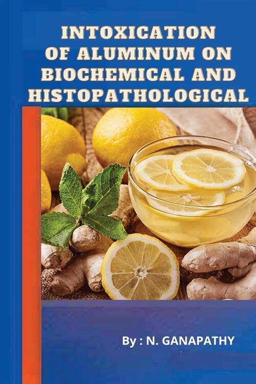 Intoxication of Aluminum on Biochemical and Histopathological (Paperback)