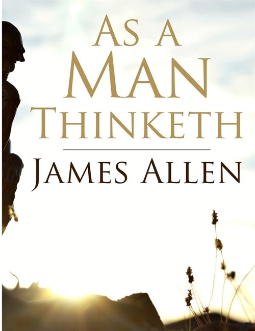 As a Man Thinketh: Self-control is strength, Right Thought is mastery, Calmness is power (Paperback)