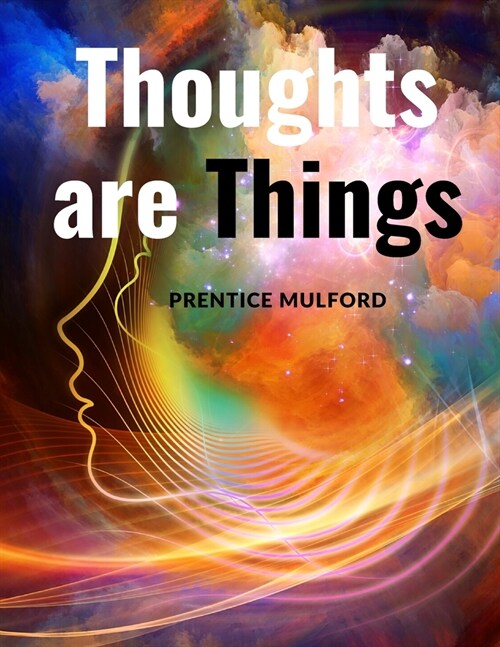 Thoughts are Things: How to Think in a Way that will Help you Succeed (Paperback)