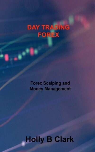 Day Trading Forex: Forex Scalping and Money Management (Hardcover)