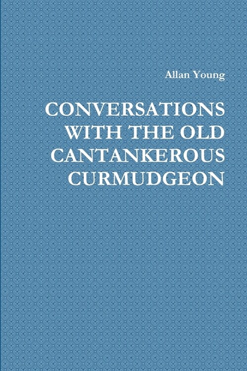 Conversations with the Old Cantankerous Curmudgeon (Paperback)