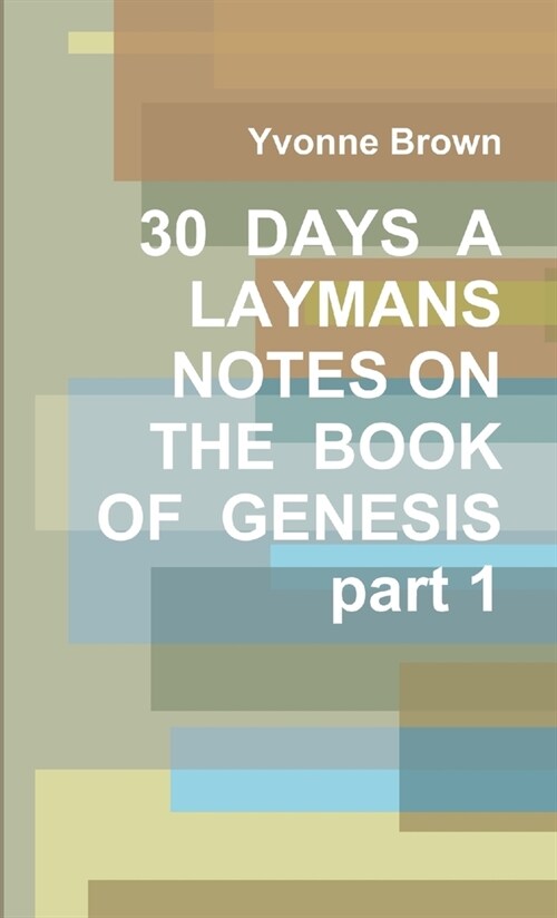 30 DAYS A LAYMANS NOTES ON THE BOOK OF GENESIS part 1 (Paperback)