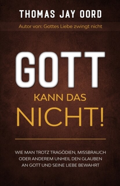 Gott kann das nicht!: Wie man trotz Trag?ien, Missbrauch oder anderem Unheil den Glauben an Gott und Seine Liebe bewahrt (Paperback)