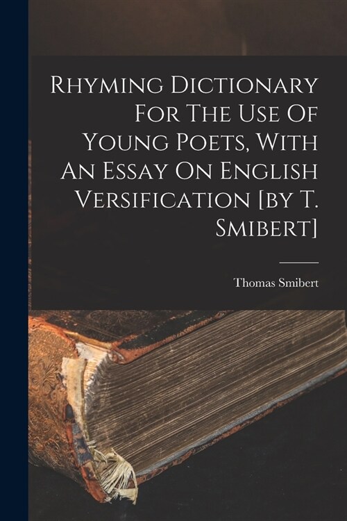 Rhyming Dictionary For The Use Of Young Poets, With An Essay On English Versification [by T. Smibert] (Paperback)