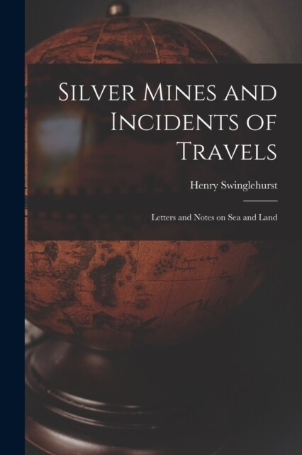 Silver Mines and Incidents of Travels: Letters and Notes on Sea and Land (Paperback)