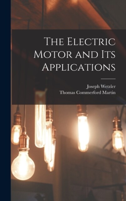 The Electric Motor and Its Applications (Hardcover)
