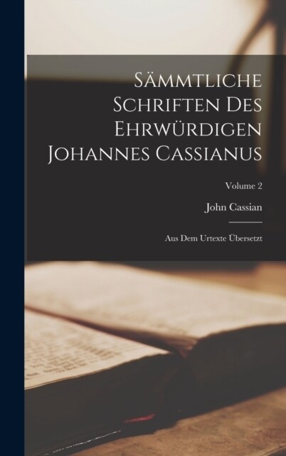 S?mtliche Schriften Des Ehrw?digen Johannes Cassianus: Aus Dem Urtexte ?ersetzt; Volume 2 (Hardcover)