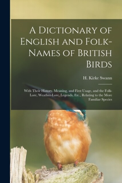 A Dictionary of English and Folk-names of British Birds; With Their History, Meaning, and First Usage, and the Folk-lore, Weather-lore, Legends, Etc., (Paperback)