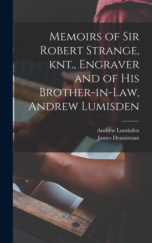 Memoirs of Sir Robert Strange, knt., Engraver and of his Brother-in-law, Andrew Lumisden (Hardcover)