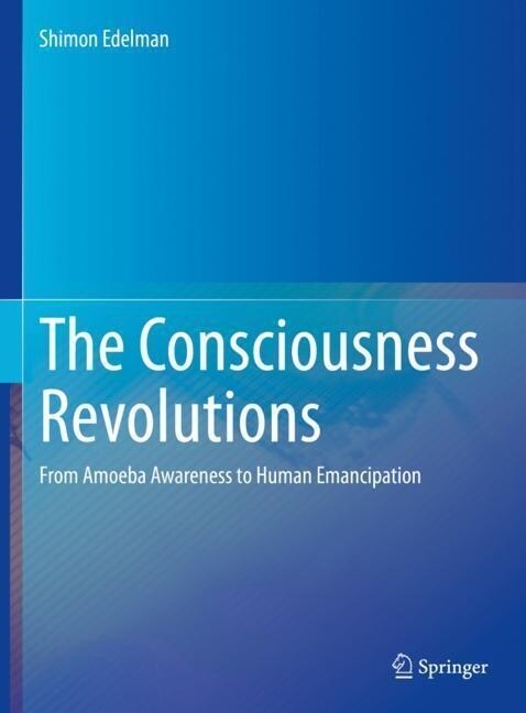 The Consciousness Revolutions: From Amoeba Awareness to Human Emancipation (Hardcover, 2023)