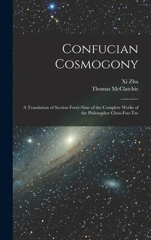 Confucian Cosmogony: A Translation of Section Forty-Nine of the Complete Works of the Philosopher Choo-Foo-Tze (Hardcover)