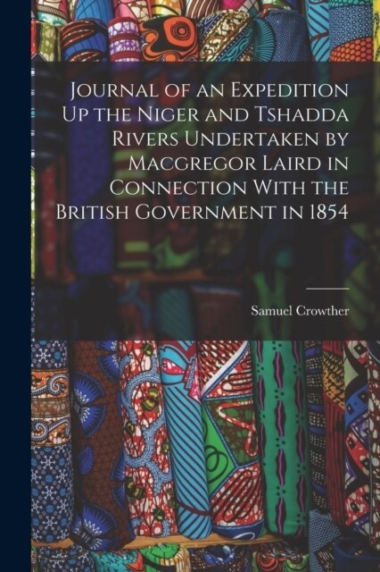 Journal of an Expedition Up the Niger and Tshadda Rivers Undertaken by Macgregor Laird in Connection With the British Government in 1854 (Paperback)