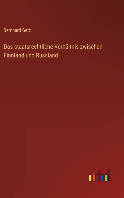 Das staatsrechtliche Verh?tnis zwischen Finnland und Russland (Hardcover)