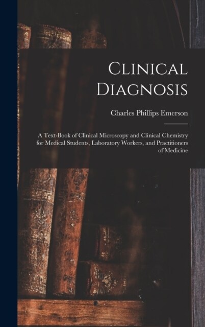 Clinical Diagnosis: A Text-Book of Clinical Microscopy and Clinical Chemistry for Medical Students, Laboratory Workers, and Practitioners (Hardcover)