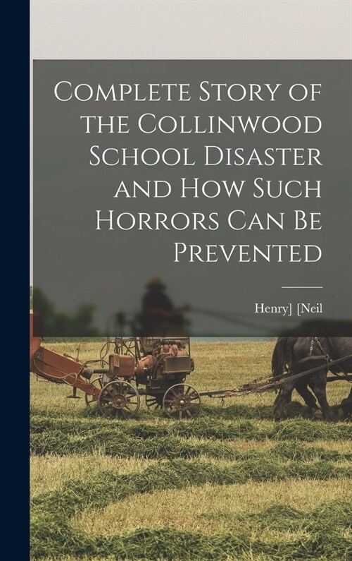 Complete Story of the Collinwood School Disaster and how Such Horrors can be Prevented (Hardcover)
