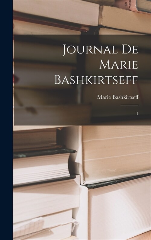Journal de Marie Bashkirtseff: 1 (Hardcover)