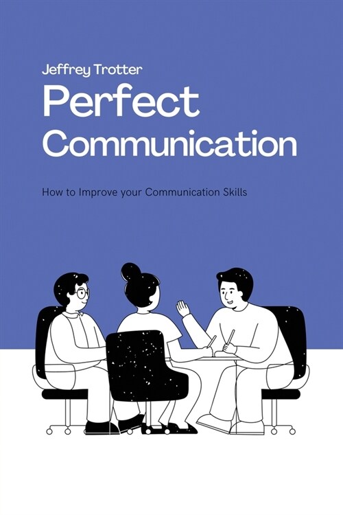 Perfect Communication: How to Improve your Communication Skills (Paperback)