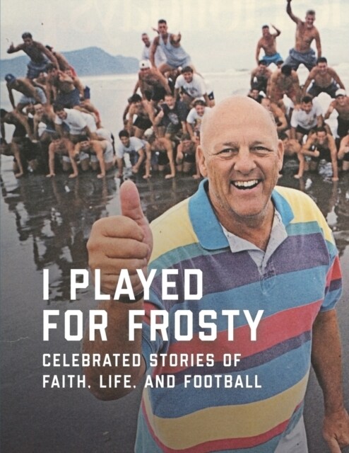 I Played for Frosty: Celebrated Stories of Faith, Life and Football (Paperback)