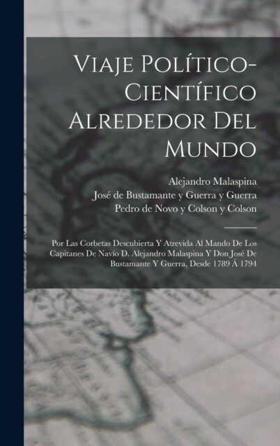 Viaje pol?ico-cient?ico alrededor del mundo: Por las corbetas Descubierta y Atrevida al mando de los capitanes de nav? D. Alejandro Malaspina y Don (Hardcover)