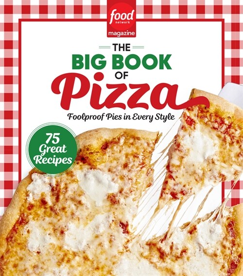 Food Network Magazine the Big Book of Pizza: 75 Great Recipes - Foolproof Pies in Every Style (Hardcover)
