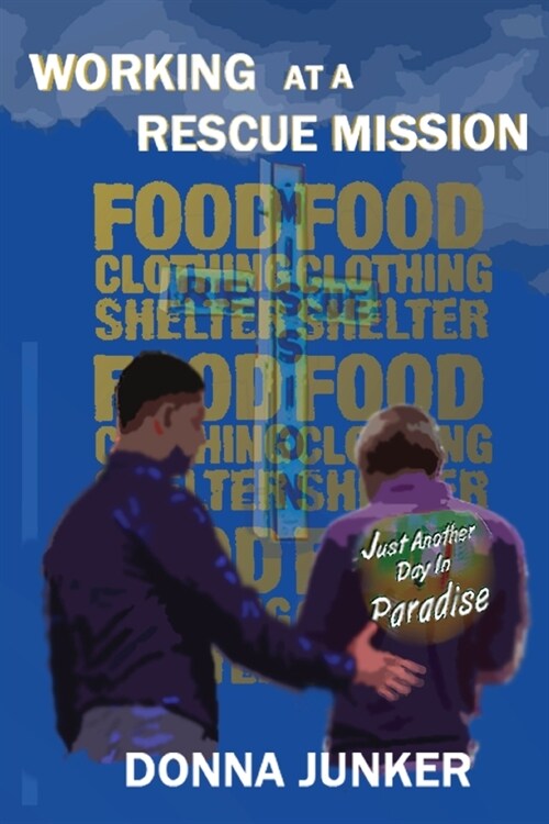 Working at a Rescue Mission: Just Another Day in Paradise (Paperback)