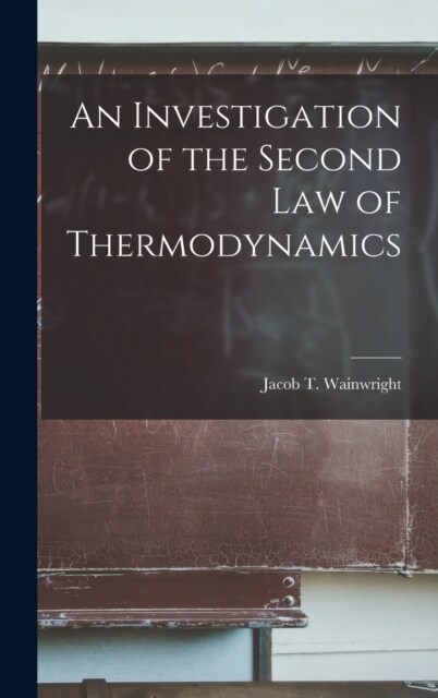 An Investigation of the Second Law of Thermodynamics (Hardcover)