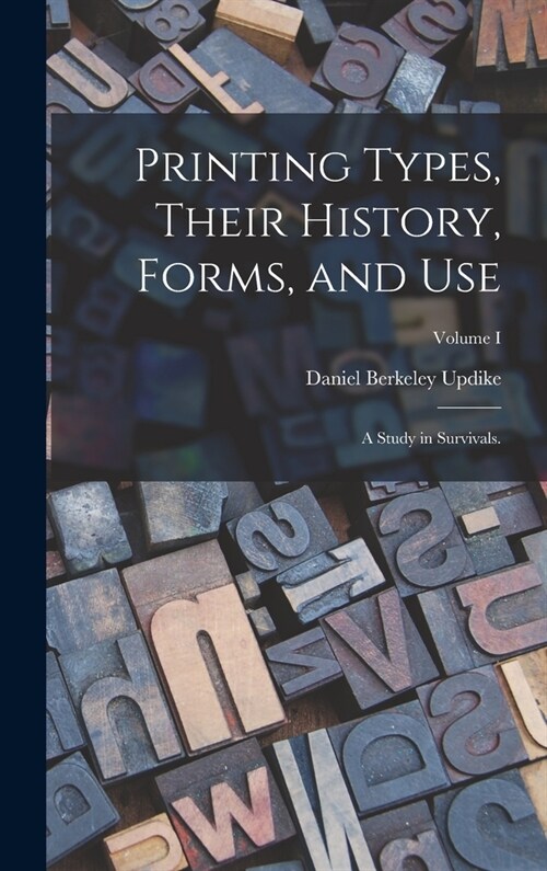 Printing Types, Their History, Forms, and Use; a Study in Survivals.; Volume I (Hardcover)