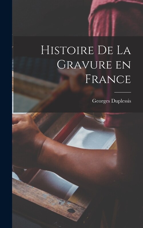 Histoire de la Gravure en France (Hardcover)