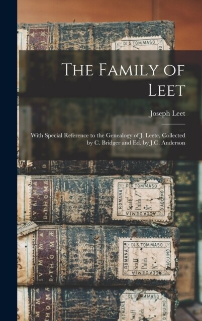 The Family of Leet: With Special Reference to the Genealogy of J. Leete, Collected by C. Bridger and Ed. by J.C. Anderson (Hardcover)