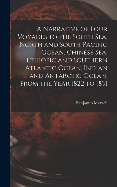 A Narrative of Four Voyages to the South Sea, North and South Pacific Ocean, Chinese Sea, Ethiopic and Southern Atlantic Ocean, Indian and Antarctic O (Hardcover)