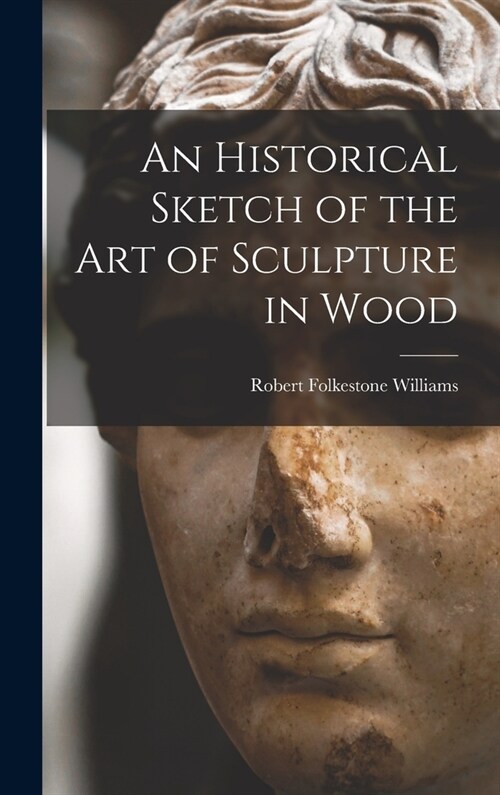 An Historical Sketch of the Art of Sculpture in Wood (Hardcover)