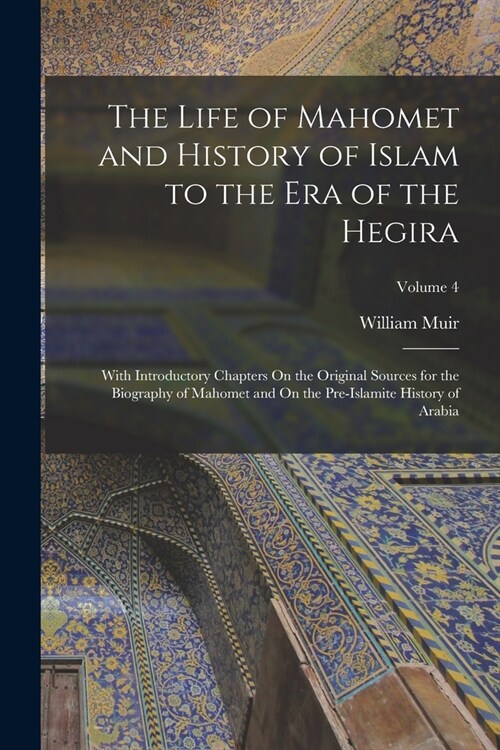 The Life of Mahomet and History of Islam to the Era of the Hegira: With Introductory Chapters On the Original Sources for the Biography of Mahomet and (Paperback)