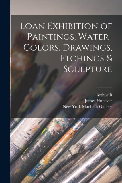 Loan Exhibition of Paintings, Water-colors, Drawings, Etchings & Sculpture (Paperback)